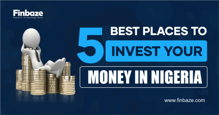5 Best Places To Invest Even A Small Amount Of Money In Nigeria