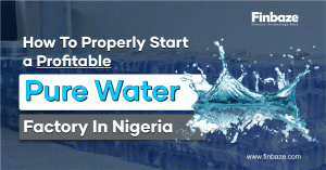 The Right Process On How to Start Pure Water Factory Business in Nigeria (Business Plan 2023)